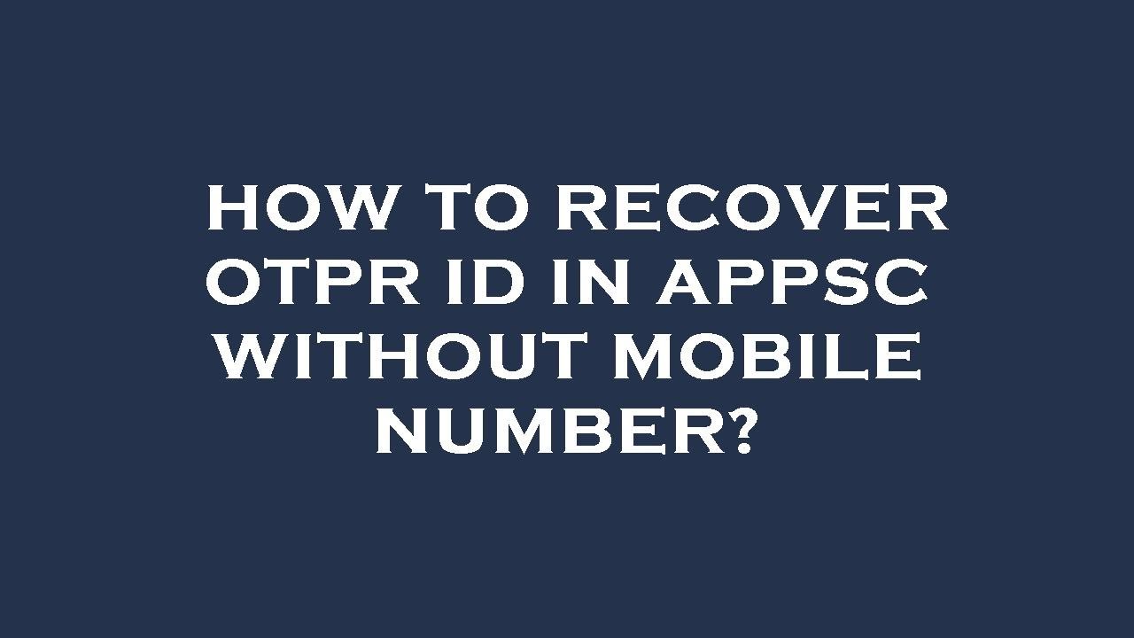 How to recover otpr id in appsc without mobile number?
