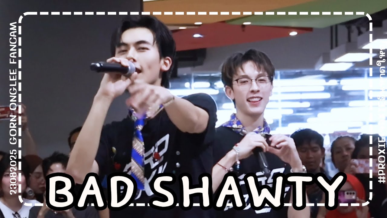 230825 - BAD SHAWTY - PROXIE [GORN ONGLEE Fancam] #PROXIEเจอXIEอินหาดใหญ่ 