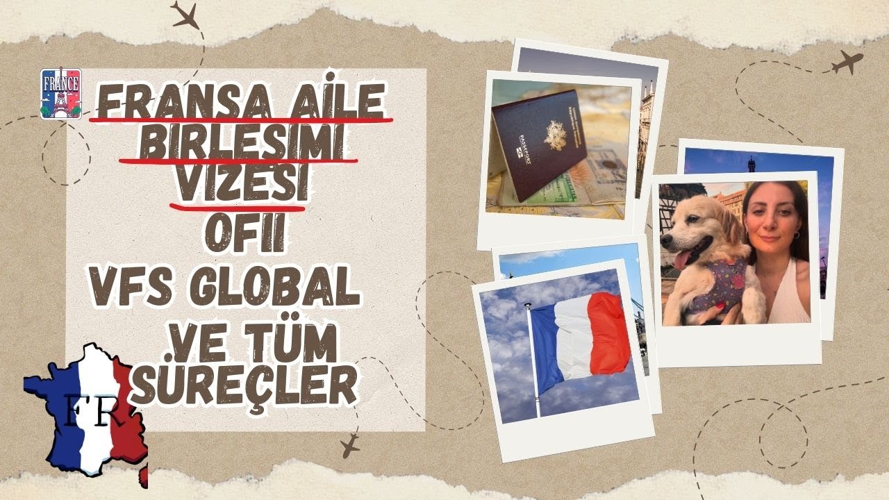 Fransa Aile Birleşimi Vizesi Nasıl Alınır - OFII - VFS GLOBAL - Adım Adım S&uuml;re&ccedil; Rehberi