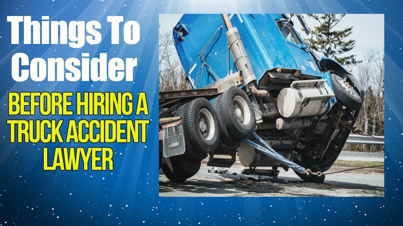 Truck Accident Lawyer, Things To Consider Before Hiring Truck Accident Lawyer