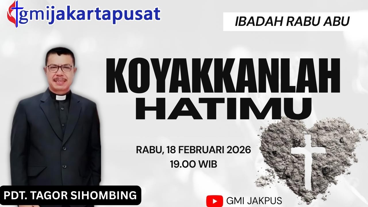 Ibadah Rabu Abu, 18 Februari 2026 - Koyakkanlah Hatimu, Pdt. Tagor Sihombing
