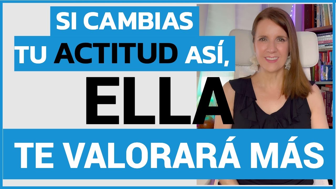 VALÓRATE tú primero y ELLA ADORARÁ estar CONTIGO