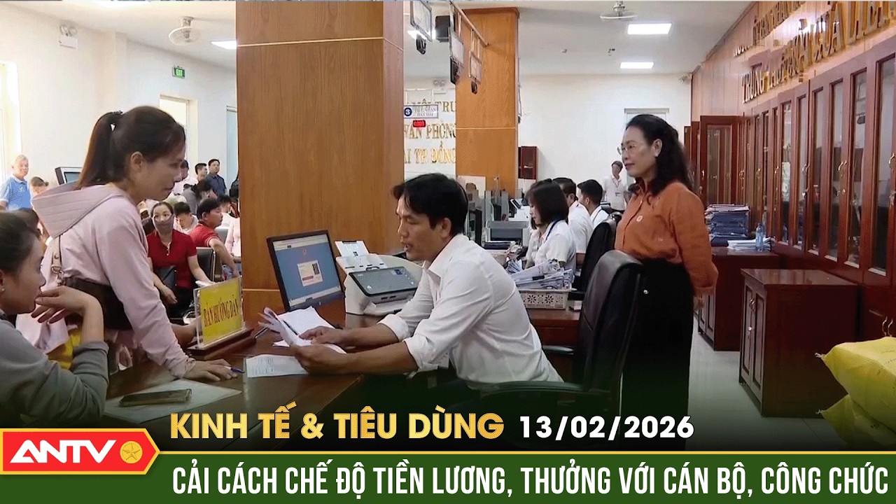 Bản tin kinh tế và tiêu dùng ngày 13/2 (26 Tết): Cải cách tiền lương, đa dạng đãi ngộ với công chức