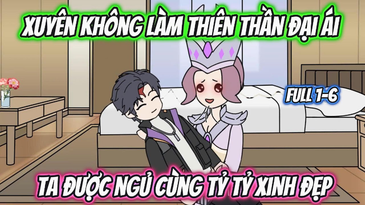 Xuyên Không Làm Thiên Thần Đại Ái Ta Được Ngủ Cùng Tỷ Tỷ Xinh Đẹp Full 1-6 | HH Xuyên Không