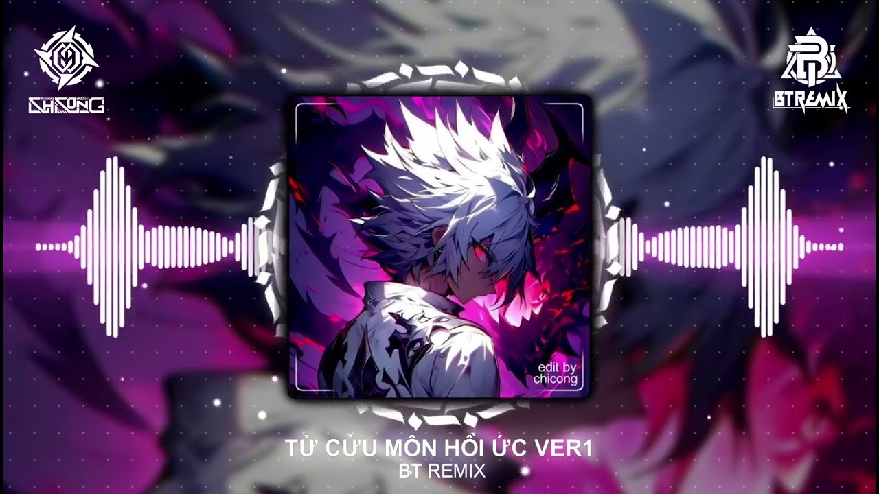 TỪ CỬU MÔN HỒI ỨC REMIX VER1 - BT REMIX