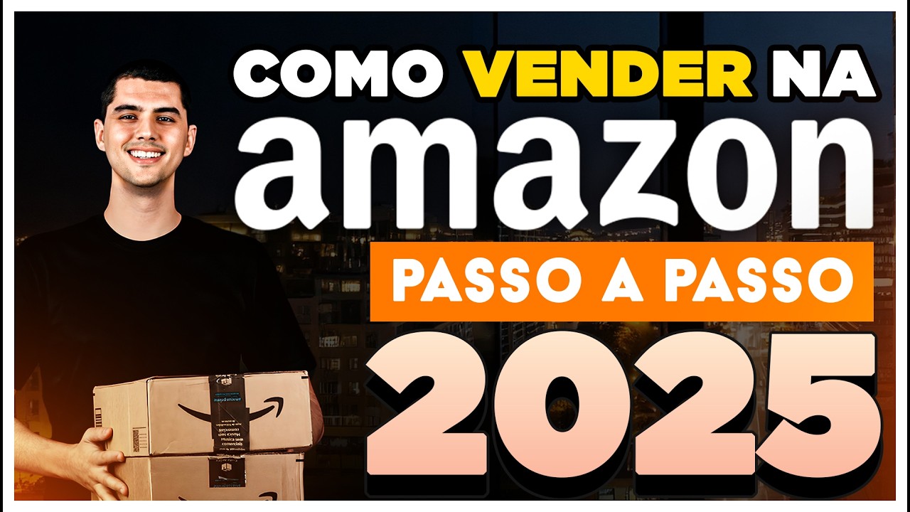 COMO COMEÇAR A VENDER NA AMAZON EM 2025 (GUIA COMPLETO)