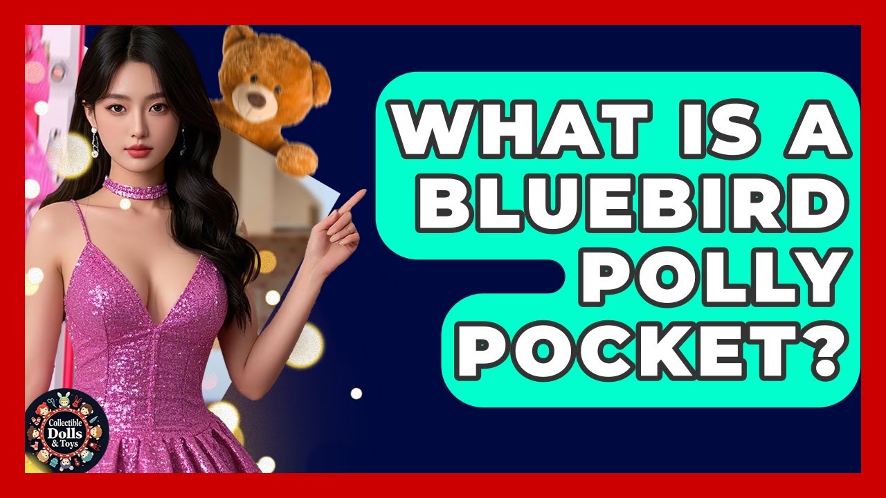 What Is A Bluebird Polly Pocket? - Collectible Dolls and Toys