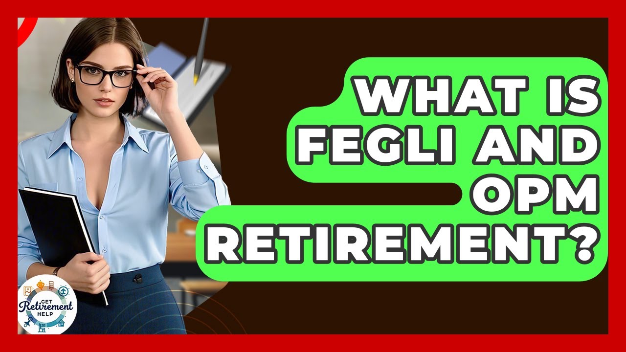 What Is FEGLI And OPM Retirement? - Get Retirement Help