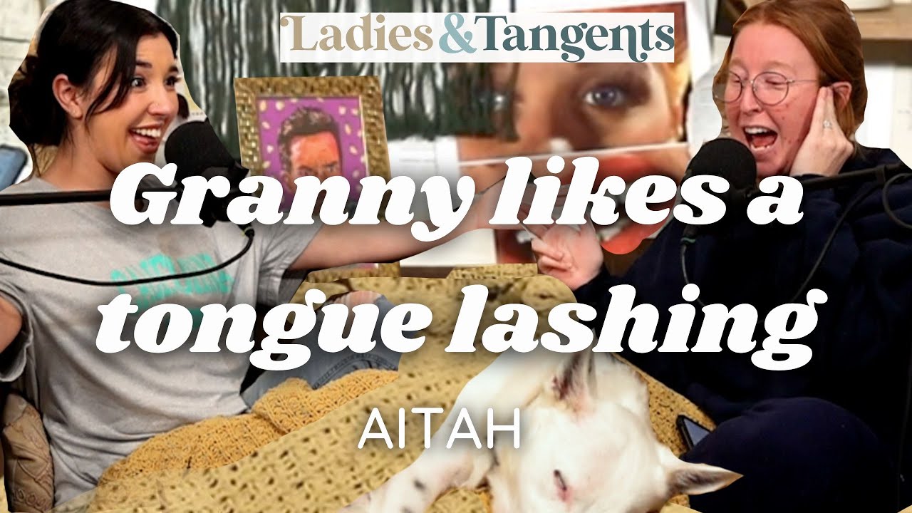 Granny likes a tongue lashing || AITAH - Ladies & Tangents Podcast Ep. 185