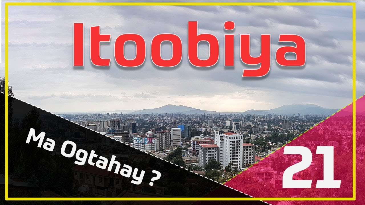 MA OGTAHAY? In Addis Ababa Macnaheedu tahay Ubuxii Cusbaa ?