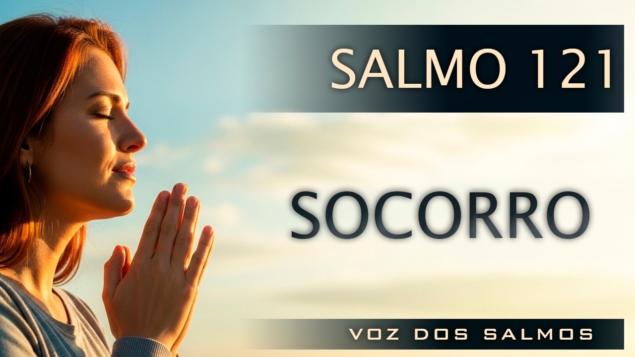 Salmo 121 – Oração Para Quem Precisa de Socorro Urgente de Deus