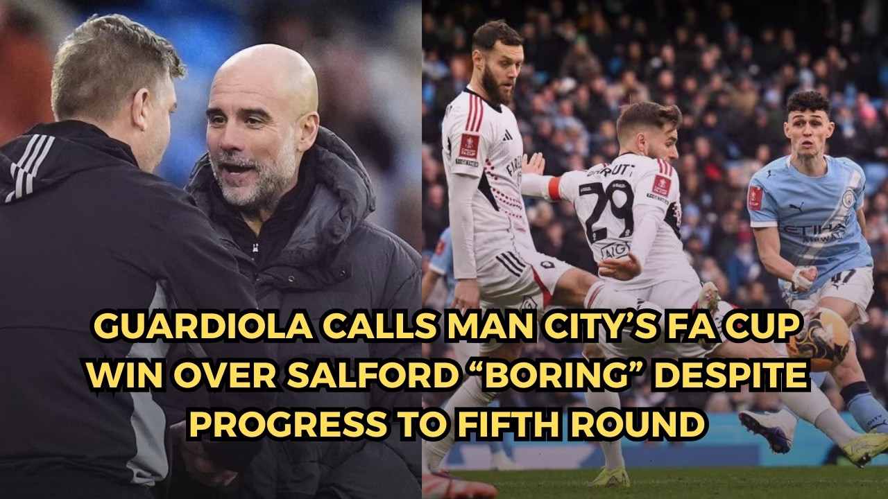 Guardiola Calls Man City’s FA Cup Win Over Salford “Boring” Despite Progress to Fifth Round