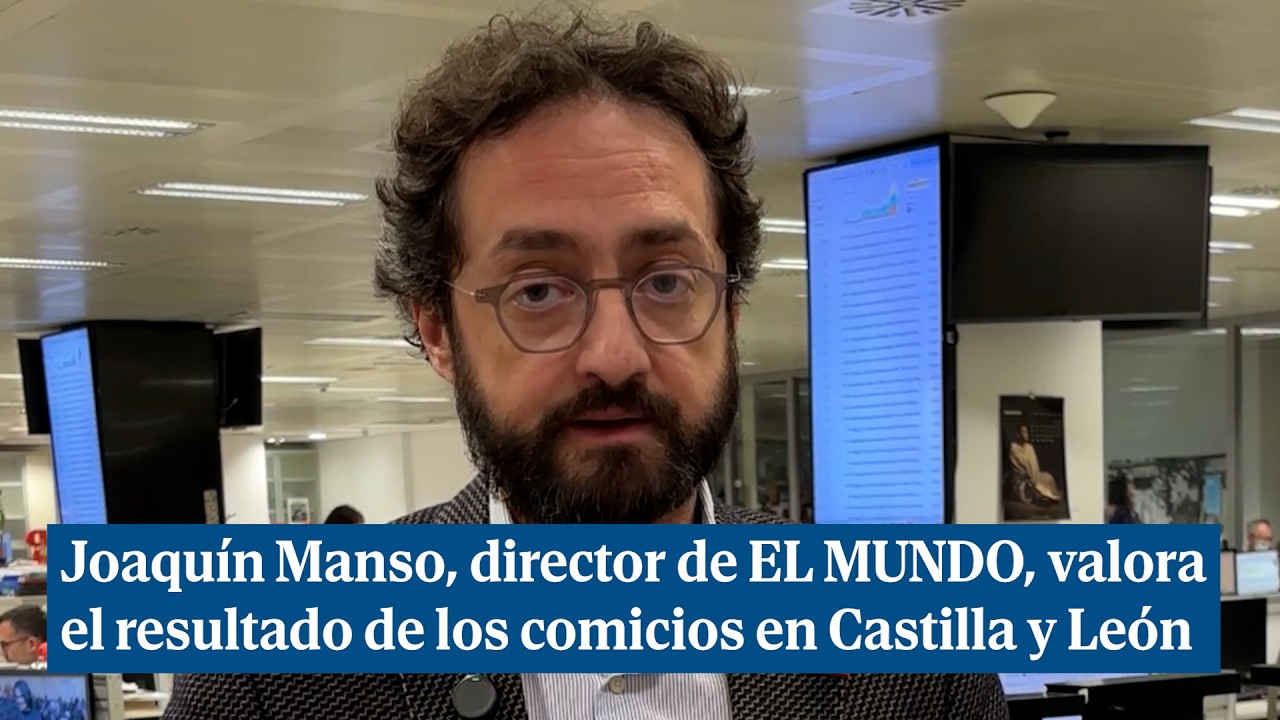 Joaqu&iacute;n Manso, director de EL MUNDO, valora el resultado de los comicios en Castilla y Le&oacute;n