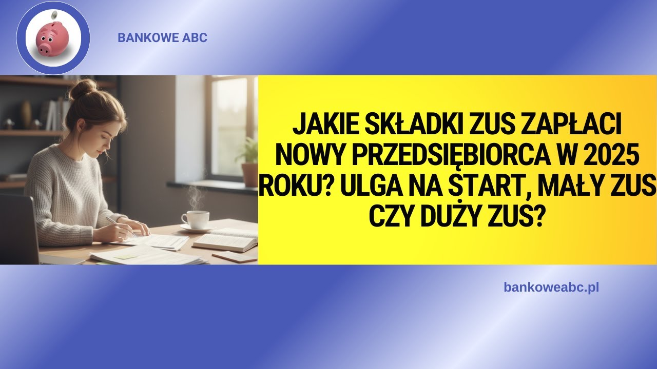 Jakie składki ZUS zapłaci nowy przedsiębiorca w 2025 roku?&nbsp;Ulga na Start, Mały ZUS czy Duży ZUS.