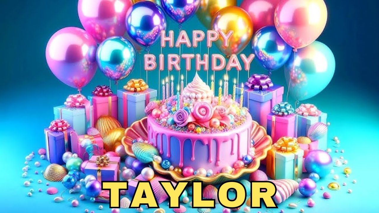 Happy Birthday Taylor, Birthday Wishes, Birthday Song, WhatsApp Status, Wishes Birthday, Today, hbd