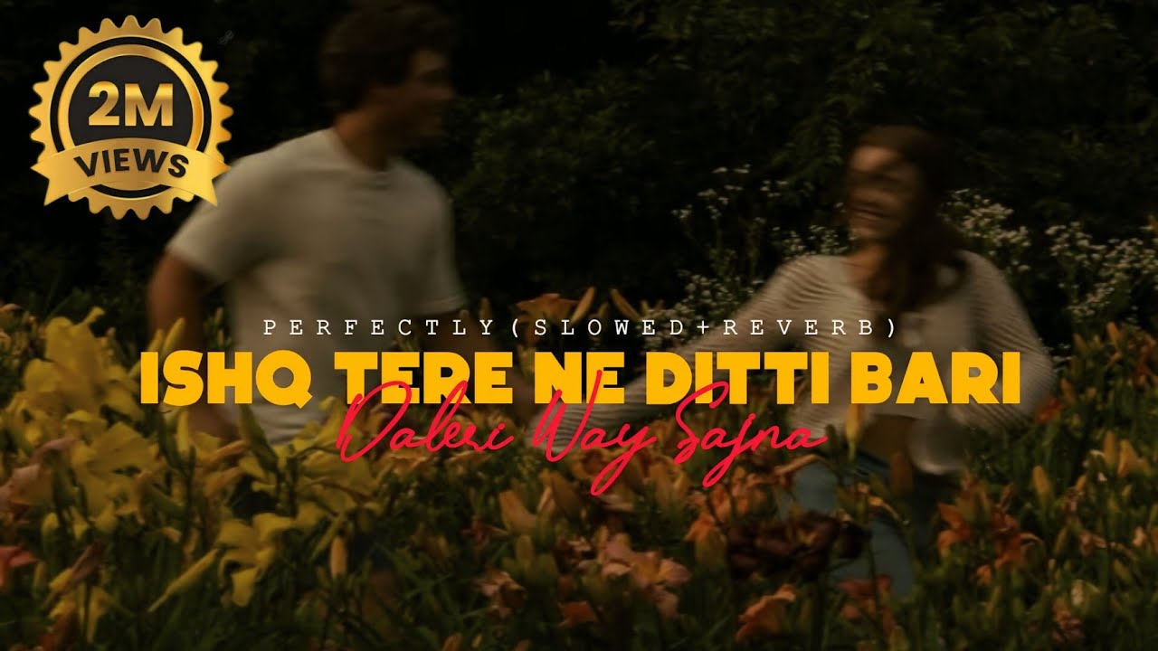 Ishq Tere Ne Ditti Bari Daleri Way Sajna Song | Perfectly(Slowed+Reverb) | TikTok Viral Song #music
