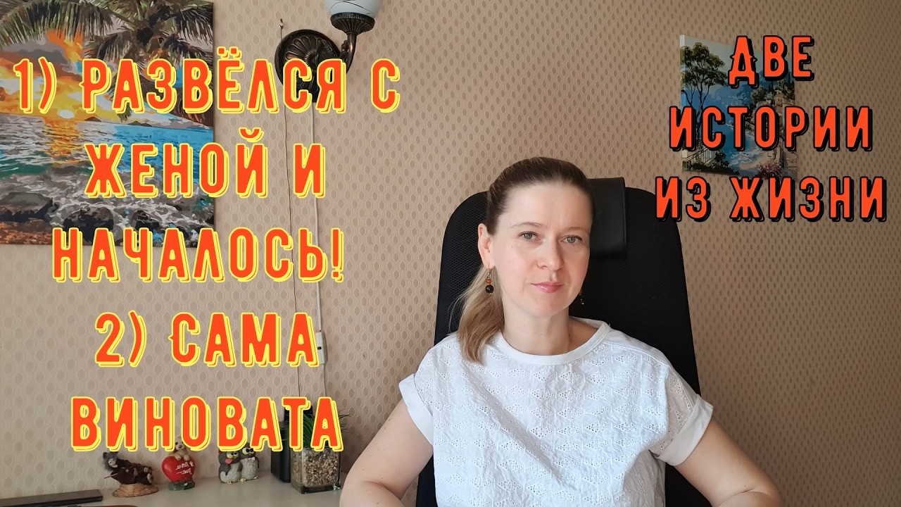 Развёлся с женой и началось! 2) Сама виновата! Две Истории из жизни