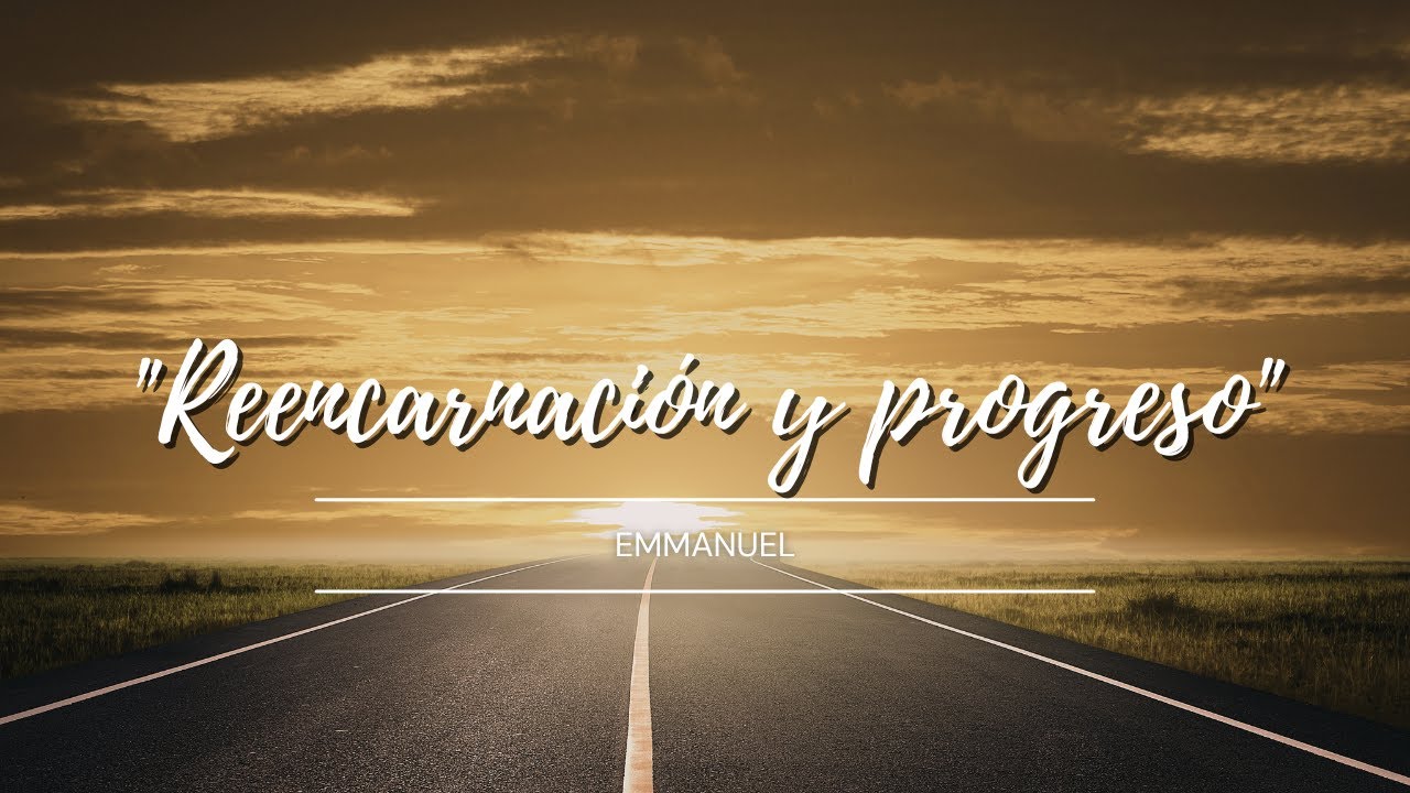 Reencarnación y progreso - Emmanuel