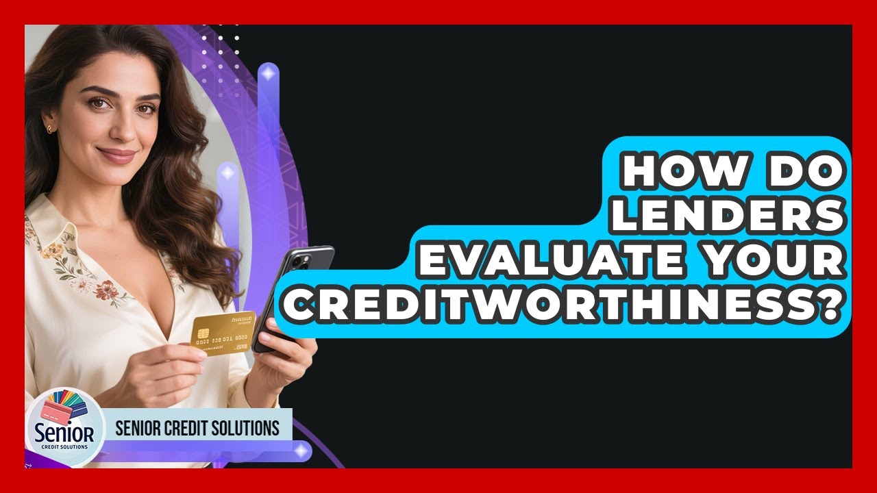 How Do Lenders Evaluate Your Creditworthiness? - Senior Credit Solutions
