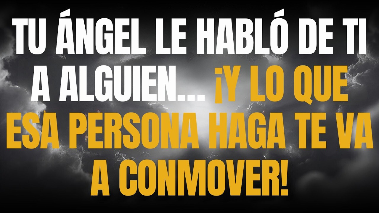 TU ÁNGEL LE HABLÓ DE TI A ALGUIEN… ¡Y LO QUE ESA PERSONA HAGA TE VA A CONMOVER!