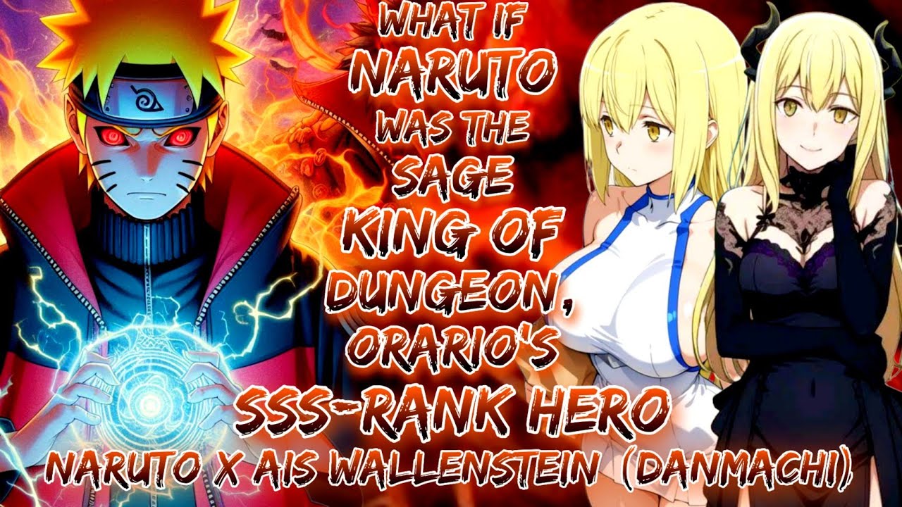 What If Naruto Was The Sage King Of The Dungeon, Orario’s SSS-Rank Hero | Naruto X Ais Wallenstein 