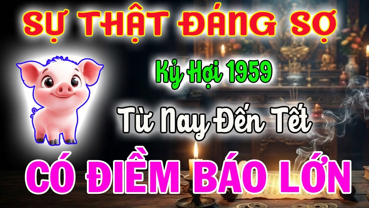 Tử Vi Tuổi Kỷ Hợi 1959 Từ Nay Đến Tết - Sự Thật 