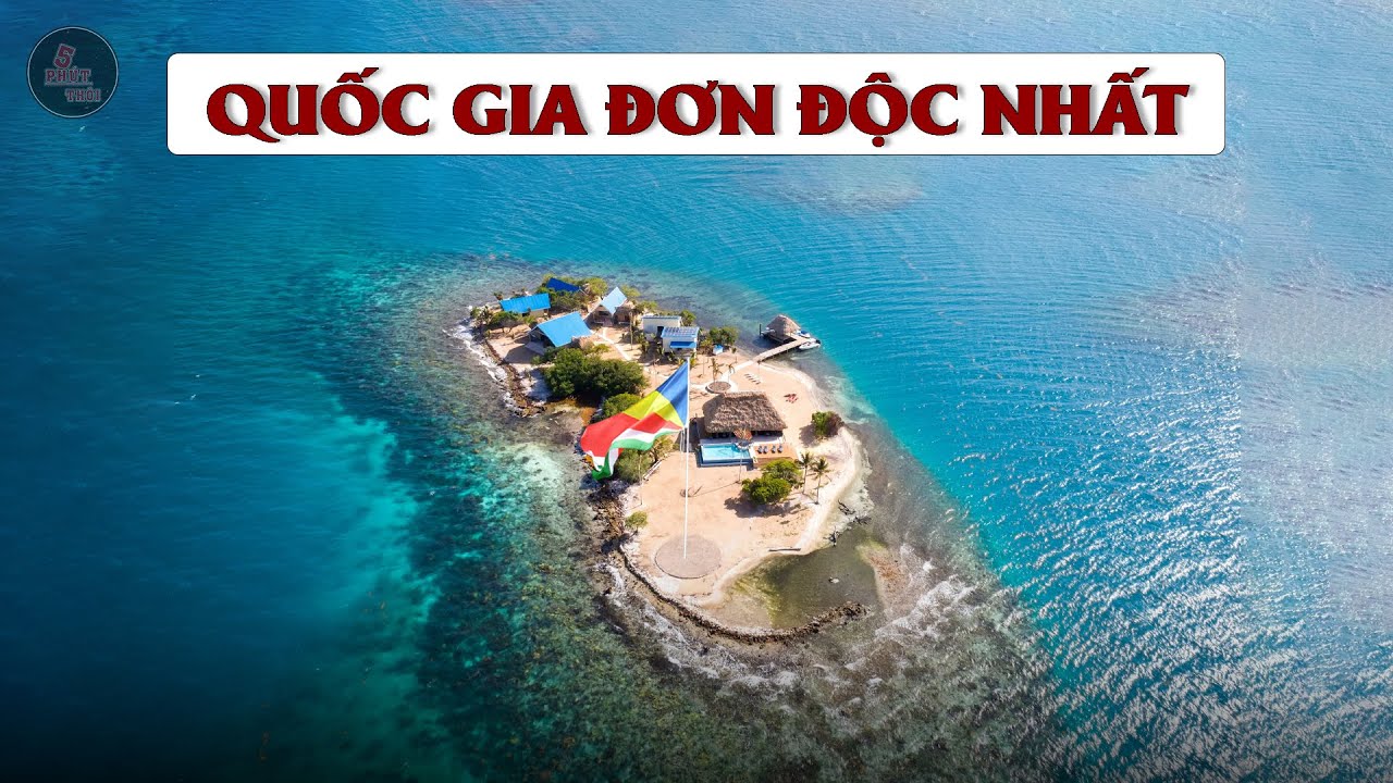 15 QUỐC GIA ĐƠN ĐỘC NHẤT THẾ GIỚI