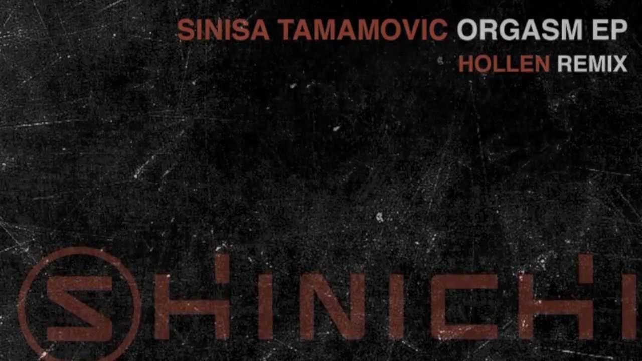 Sinisa Tamamovic - Orgasm (Hollen Remix) [Shinichi]