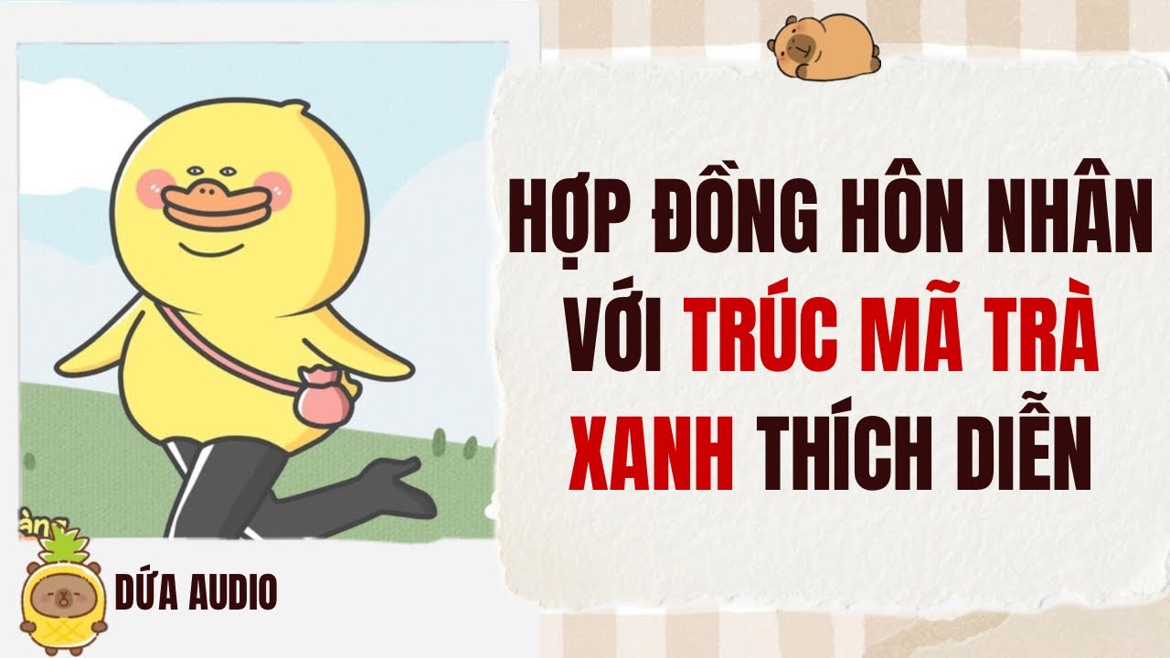 [Truyện Audio][Hài Sủng] Hợp Đồng Hôn Nhân Với Trúc Mã Trà Xanh Thích Diễn | Dứa Audio