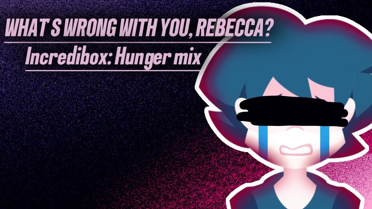 What's wrong with you, Rebecca? - An Incredibox Hunger mix 