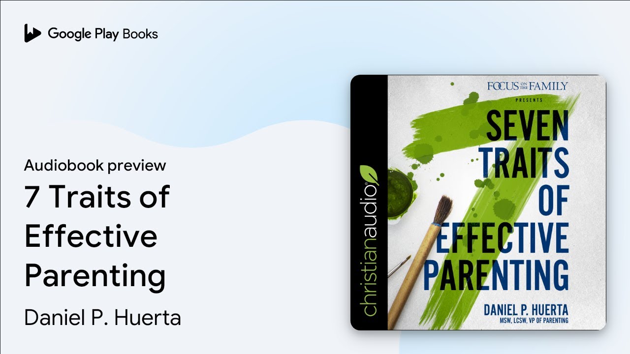 7 Traits of Effective Parenting by Daniel P. Huerta &middot; Audiobook preview