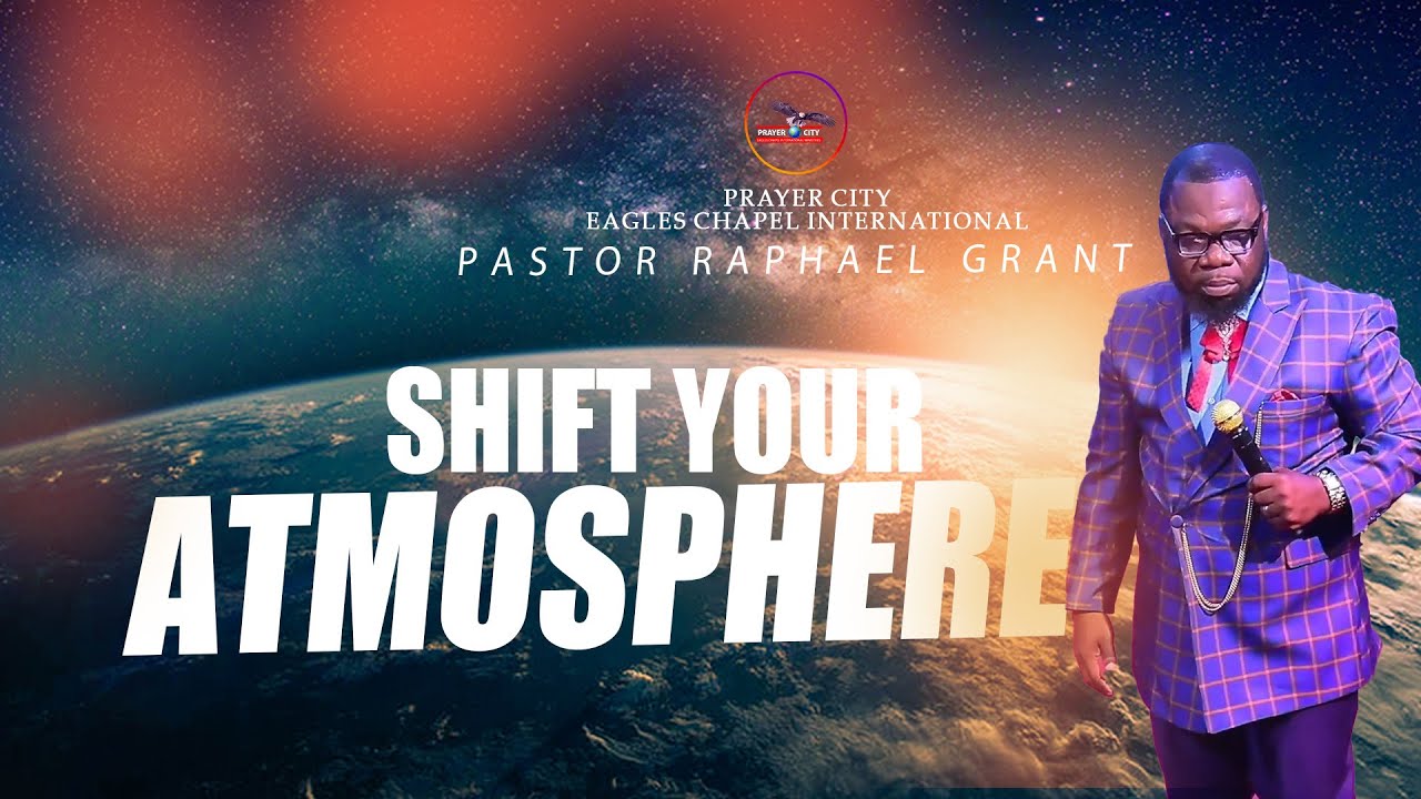 SHIFT YOUR ATMOSPHERE | BY PASTOR RAPHAEL GRANT