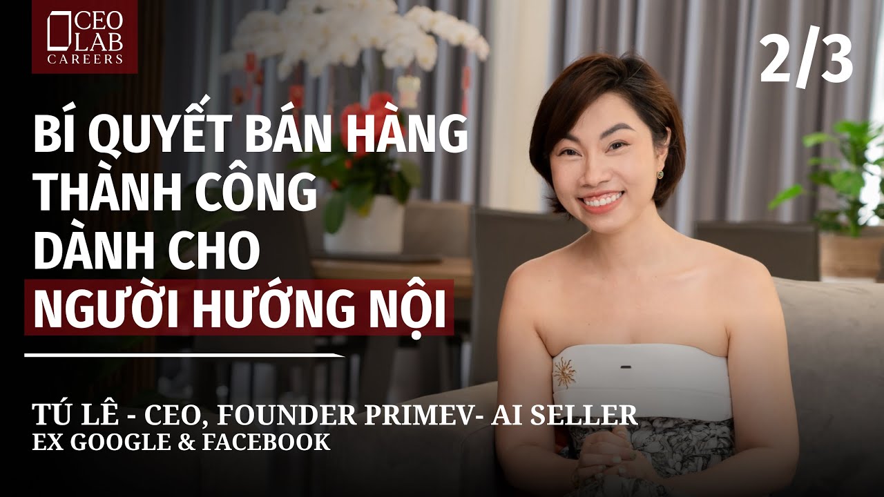 Cách để trở thành người bán hàng giỏi - Tú Lê (CEO, Founder Primev- AI Seller)