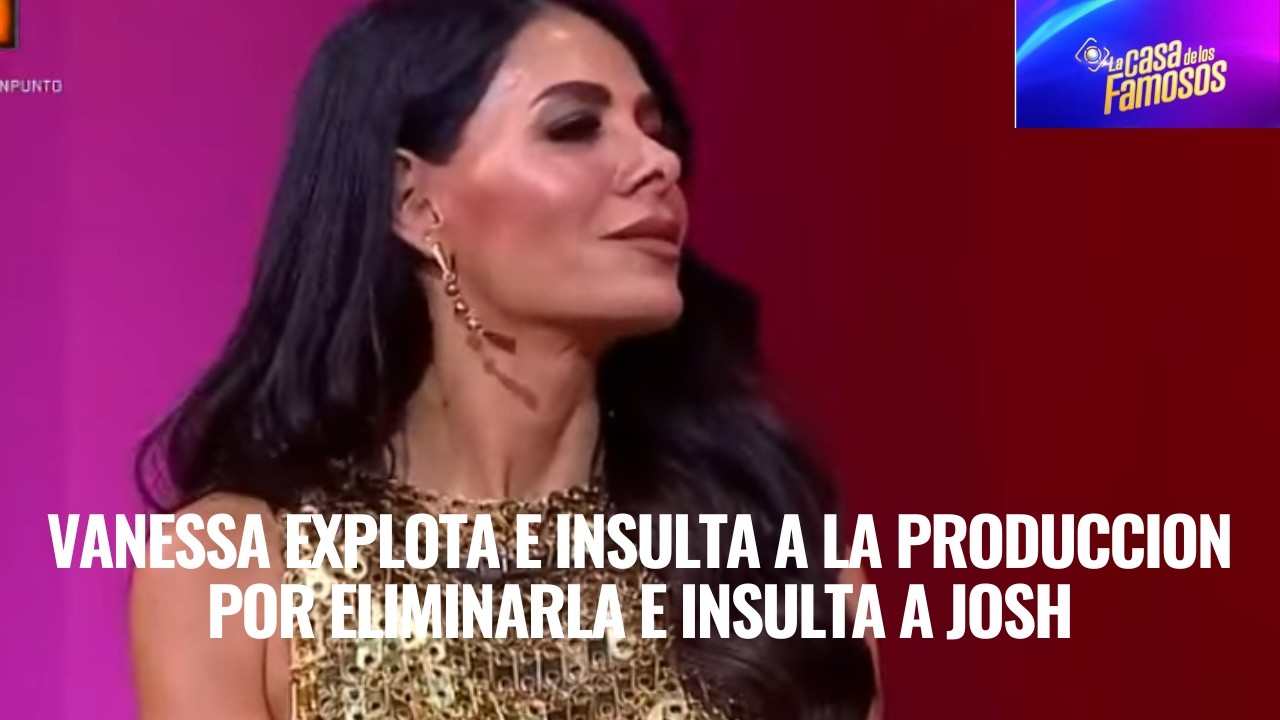 VANESSA EXPLOTA E INSULTA A LA PRODUCCION POR ELIMINARLA E INSULTA A JOSH EN LCDLF 6