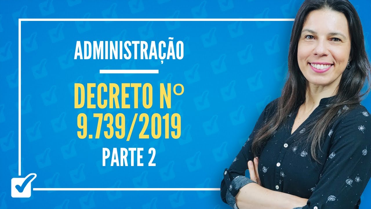 32. Aula do Aprimoramento da Administração Federal - Decreto nº 9.739/2019 (Administração) - Parte 2