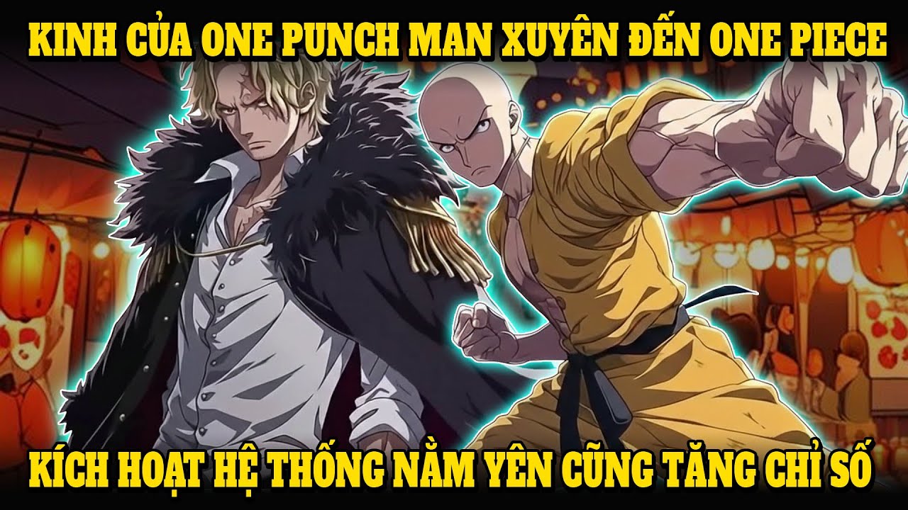 KINH CỦA ONE PUNCH MAN XUYÊN ĐẾN ONE PIECE, KÍCH HOẠT HỆ THỐNG TREO MÁY, NẰM YÊN CŨNG TĂNG CHỈ SỐ