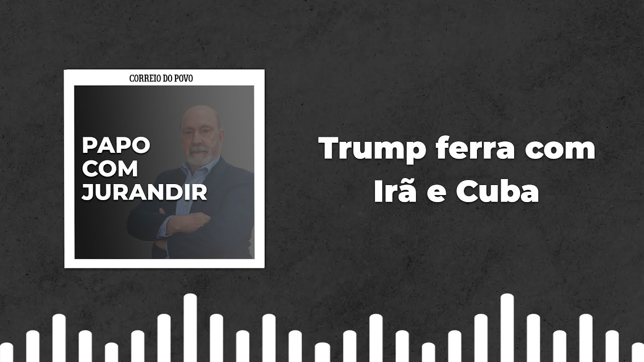 Trump ferra com Irã e Cuba