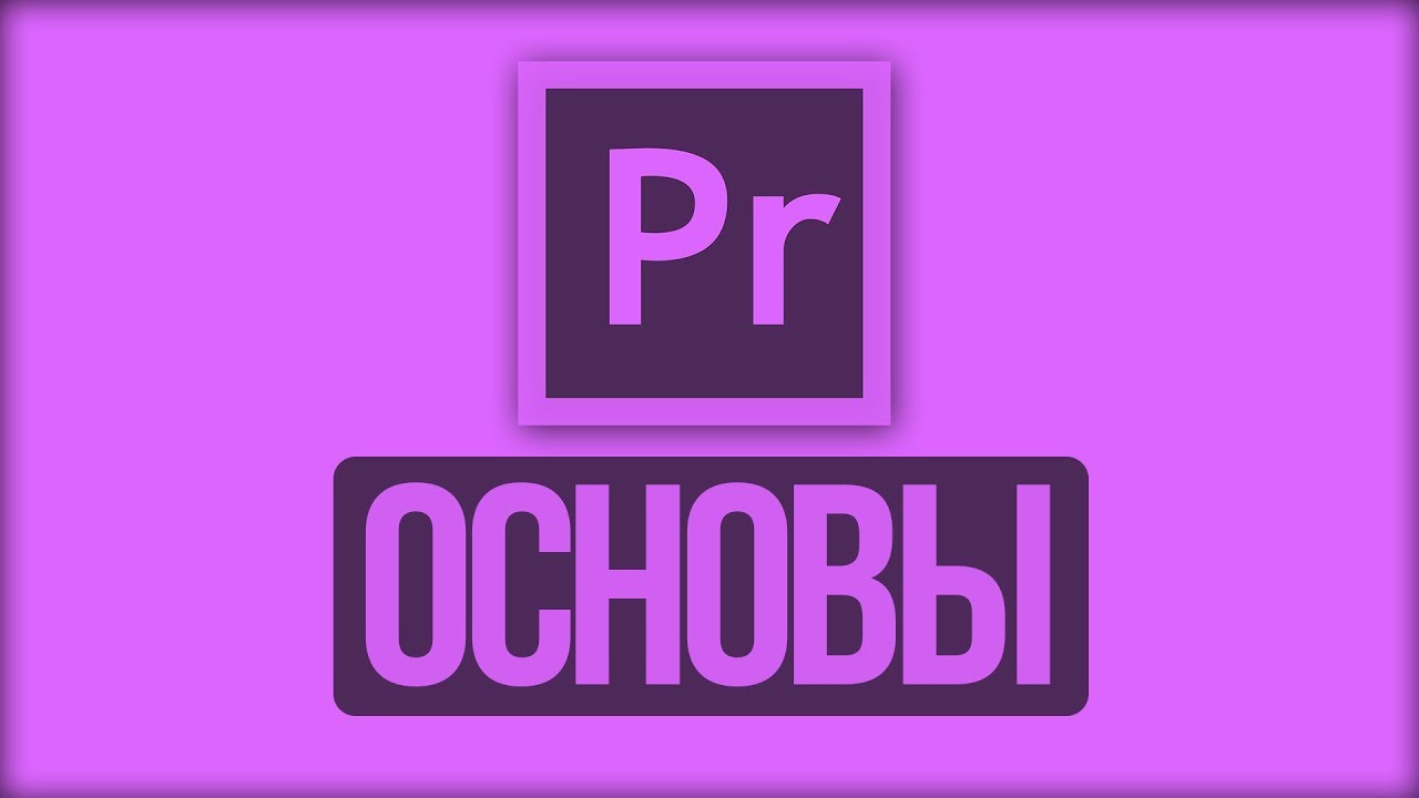ОСНОВЫ ADOBE PREMIERE PRO