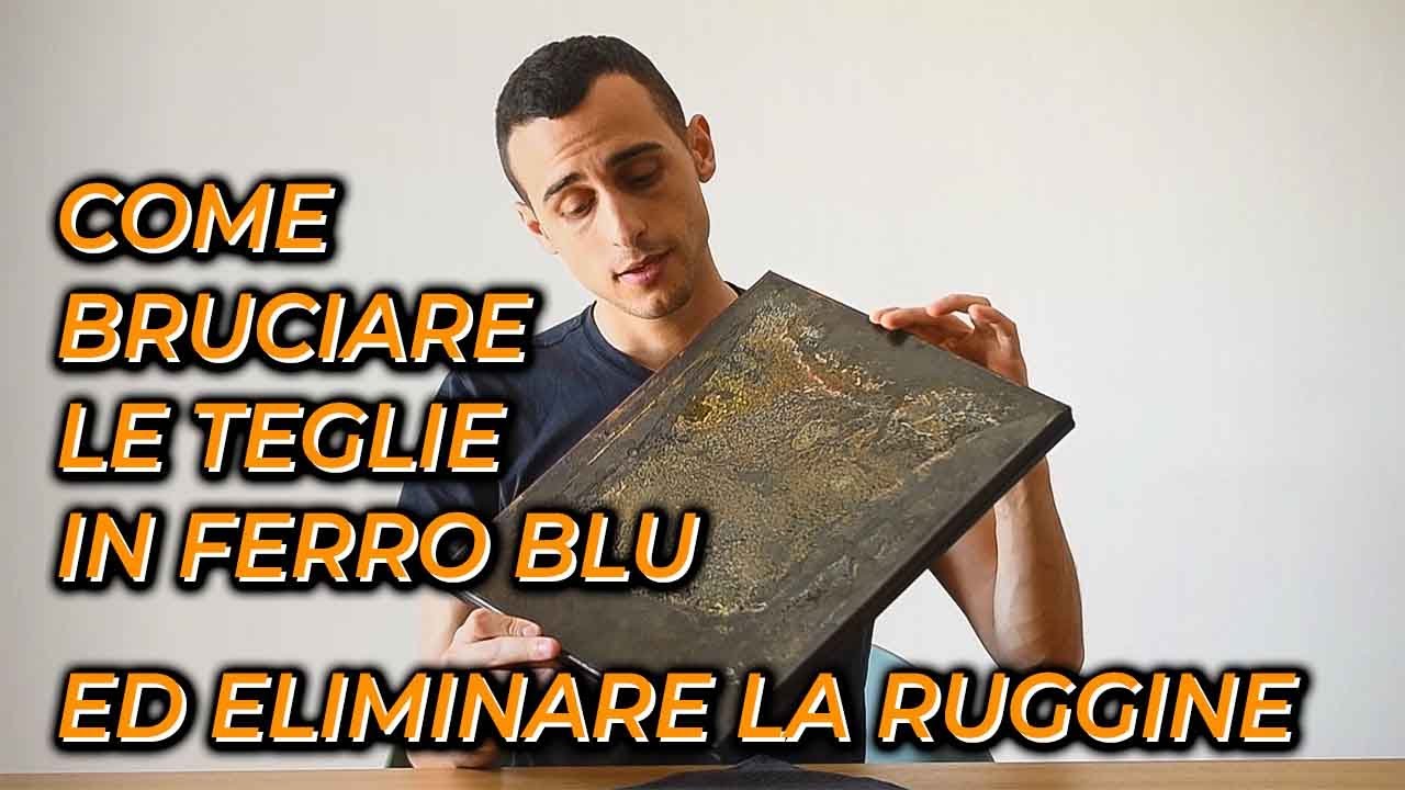 Come BRUCIARE LE TEGLIE IN FERRO BLU ed ELIMINARE LA RUGGINE!