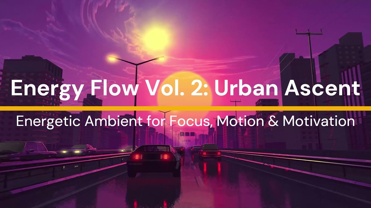 Energy Flow Vol. 2: Urban Ascent | Energetic Ambient for Focus, Motion & Motivation
