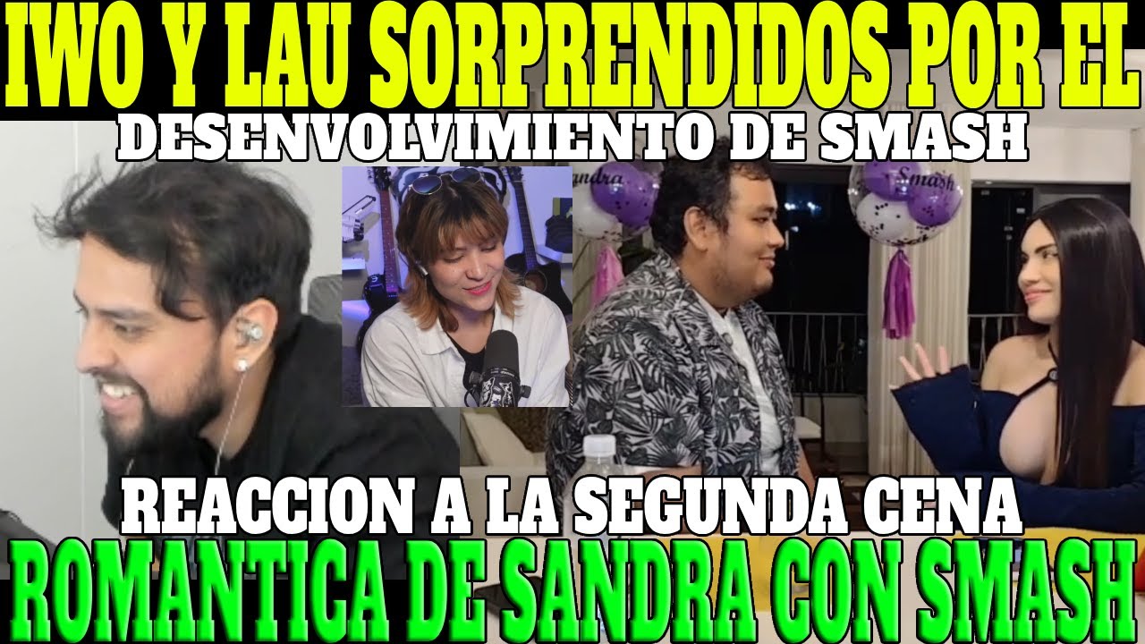 🔥IWO Y LAU REACCIONAN A LA SEGUNDA CENA ROMANTICA DE SMASH CON SANDRASKINS🔥| SMASH TUVO GRAN AVANCE🔥