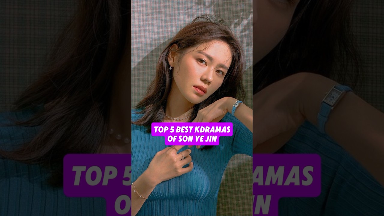 Top 5 Best Kdramas Of Son Ye Jin | 