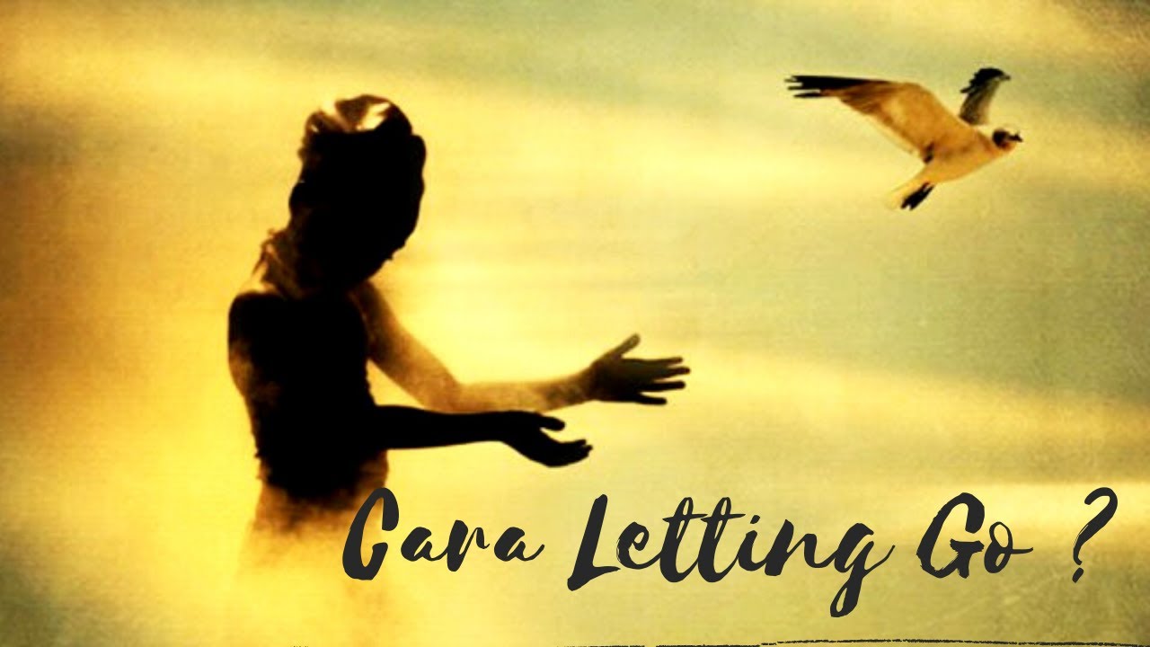 Bagaimana Cara Melakukan LETTING GO ? ( Part 1 )