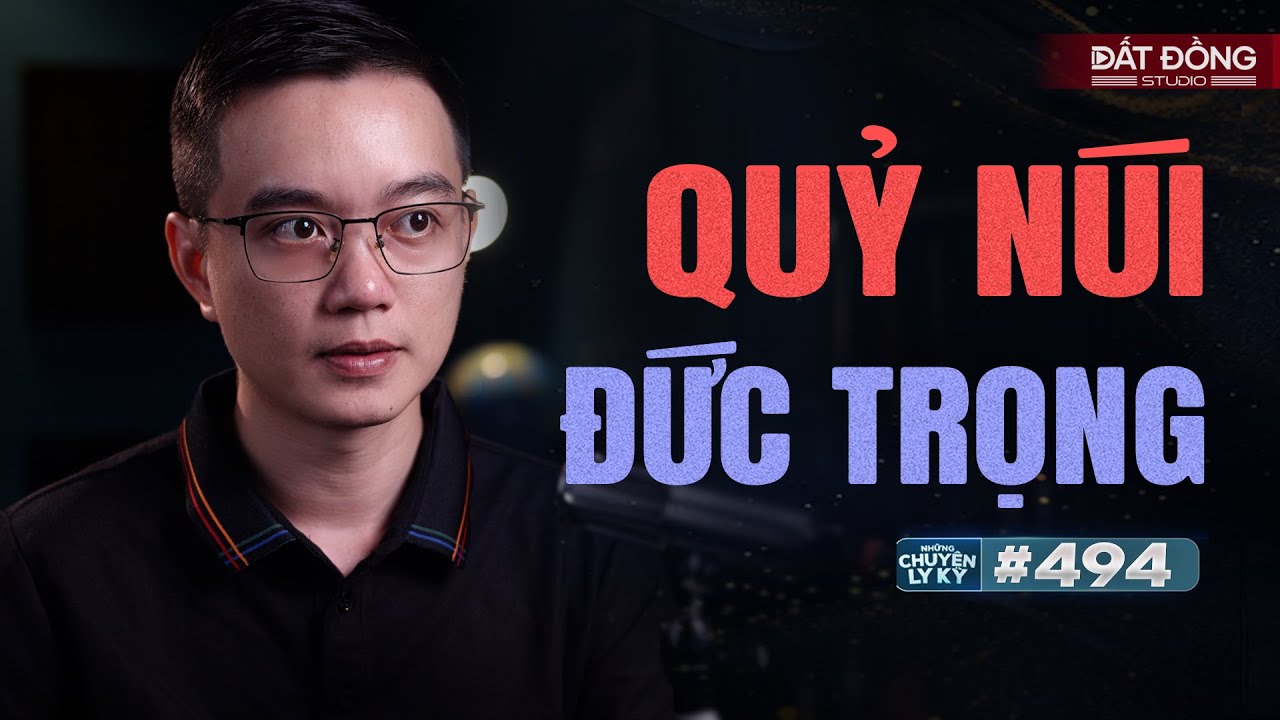 QUỶ NÚI Ở ĐỨC TRỌNG - Quỷ dữ trong tục huyền táng nơi rừng thiêng | Chuyện tâm linh Nguyễn Huy #494
