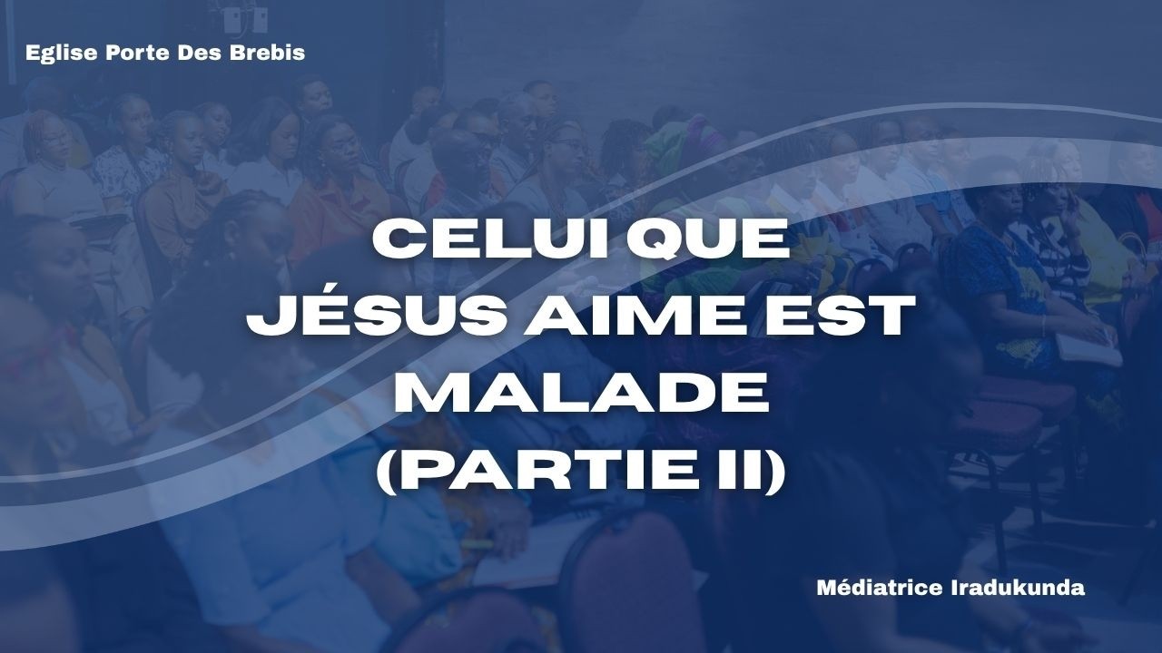 CELUI QUE JÉSUS AIME EST MALADE (PARTIE II)