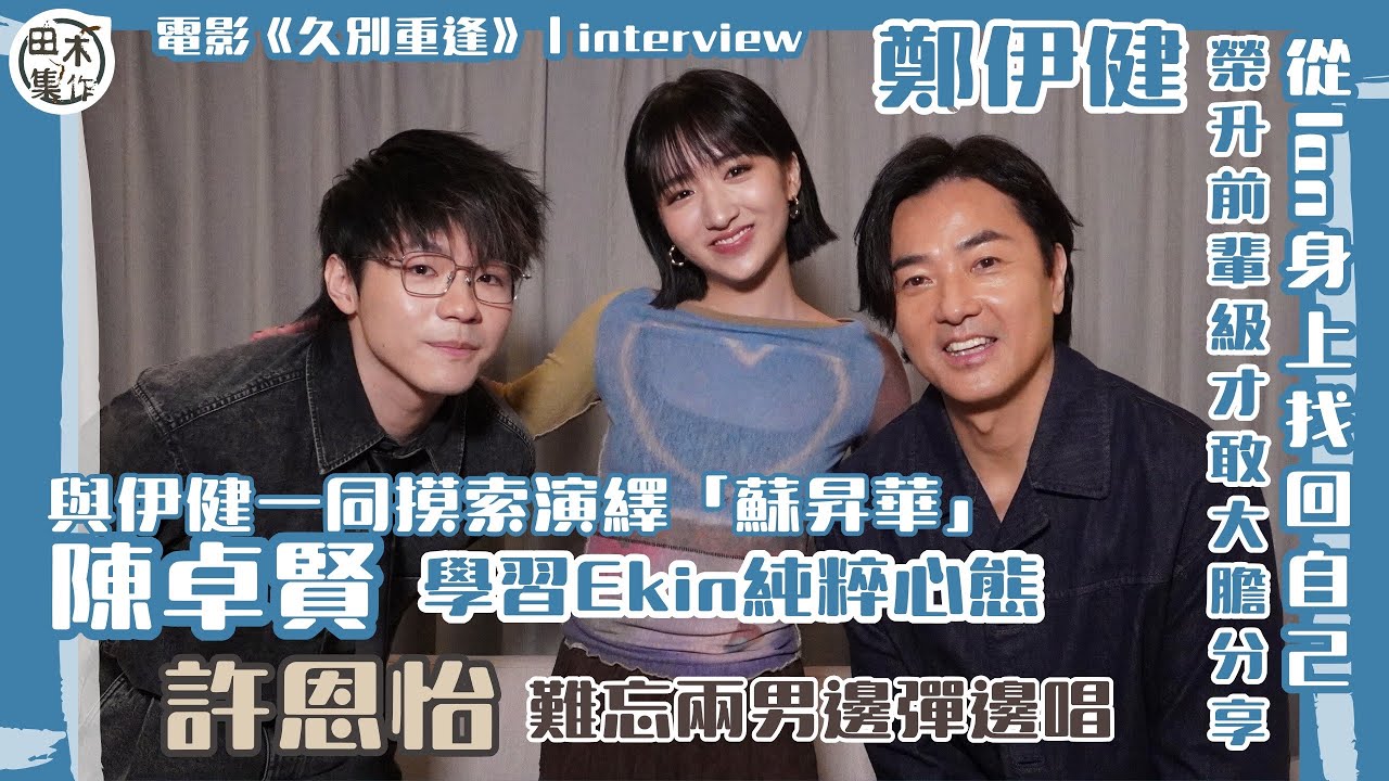 專訪丨電影《久別重逢》丨鄭伊健從Ian陳卓賢身上找到自己 榮升「前輩級」才大膽分享睇法丨陳卓賢最愛「Sky哥哥」學習伊健純粹心態丨許恩怡爆伊健日本拍戲迫人冬天日日食雪糕丨田木集作
