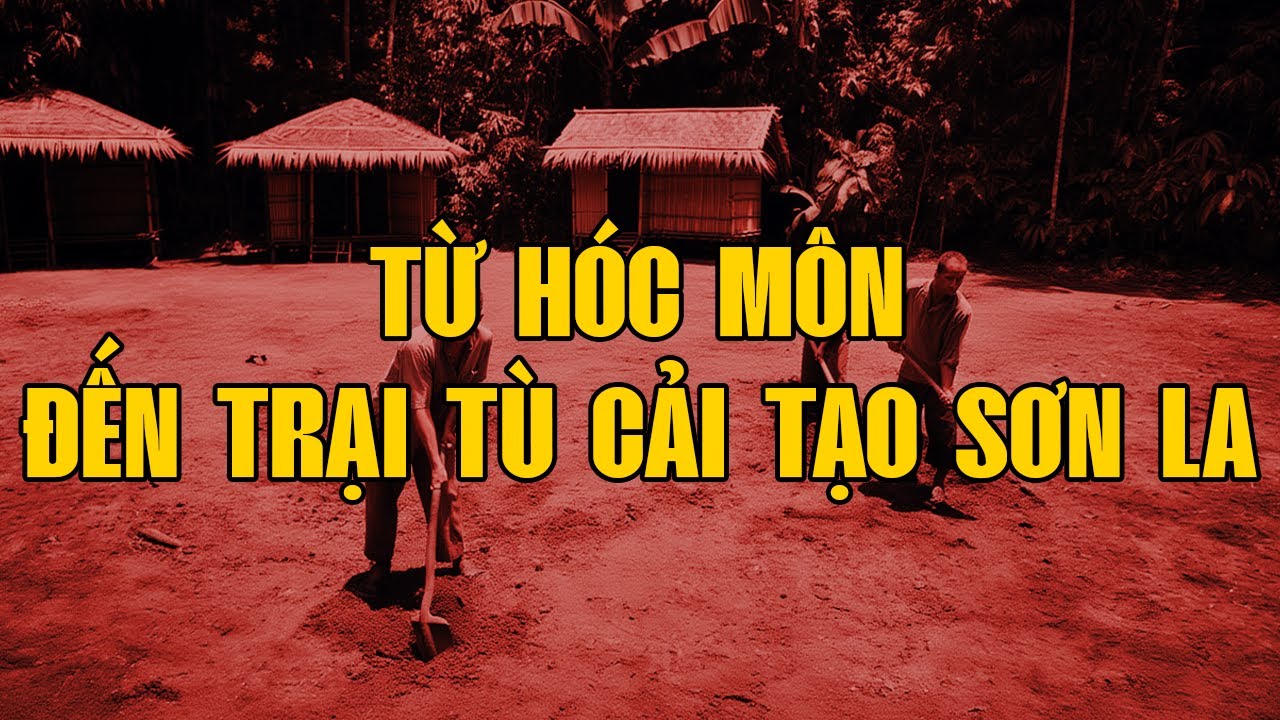 CHUYỆN TÙ TỪ HÓC MÔN ĐẾN TRẠI CẢI TẠO SƠN LA | Hồi Ký Miền Nam VN