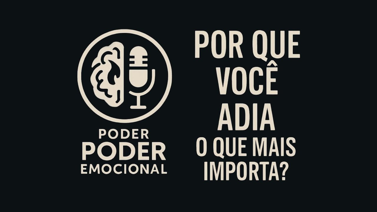 #12 - Por que voc&ecirc; adia o que mais importa? | Podcast Poder Emocional AO VIVO