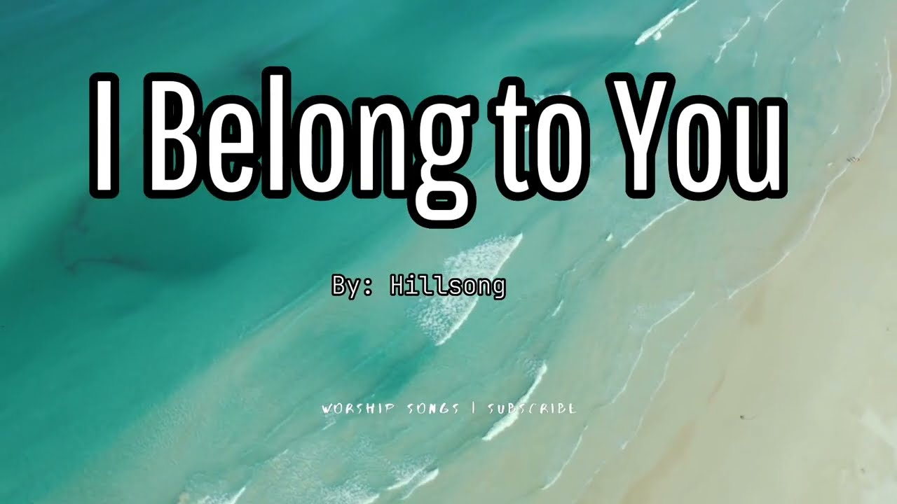 I BELONG TO YOU (lyrics)- By: Hillsong