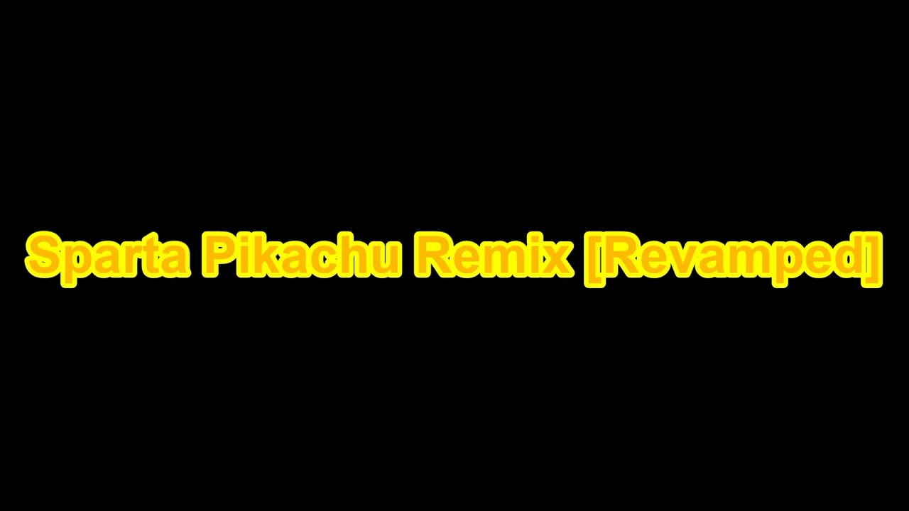 (Reupload) Sparta Pikachu Remix [Revamped]